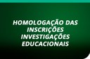 HOMOLOGAÇÃO DAS INSCRIÇÕES INVESTIGAÇÕES EDUCACIONAIS.jpg