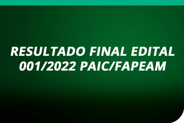 RESULTADO FINAL EDITAL 001/2022 PAIC/FAPEAM