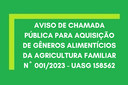 AVISO DE CHAMADA PÚBLICA PARA AQUISIÇÃO DE GÊNEROS ALIMENTÍCIOS DA AGRICULTURA FAMILIAR Nº 0012023 - UASG 158562.png