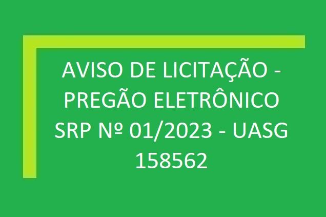 AVISO DE LICITAÇÃO -  PREGÃO ELETRÔNICO SRP Nº 01/2023 - UASG 158562