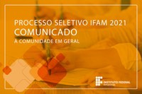 COMUNICADO SOBRE O PROCESSO SELETIVO 2021 DO IFAM À COMUNIDADE EM GERAL