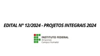 EDITAL N° 12/2024 - PROJETOS INTEGRAIS 2024