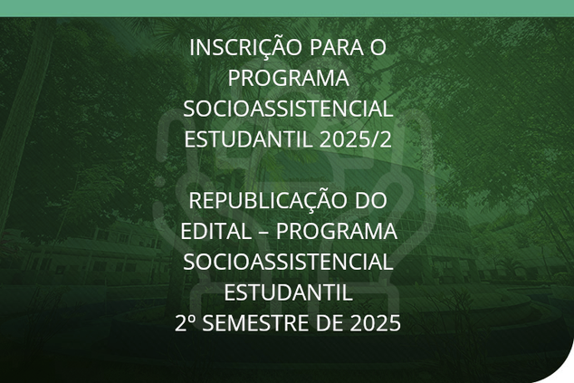 INSCRIÇÃO PARA O PROGRAMA SOCIOASSISTENCIAL ESTUDANTIL 2025/2  REPUBLICAÇÃO DO EDITAL – PROGRAMA SOCIOASSISTENCIAL ESTUDANTIL 2º SEMESTRE DE 2025